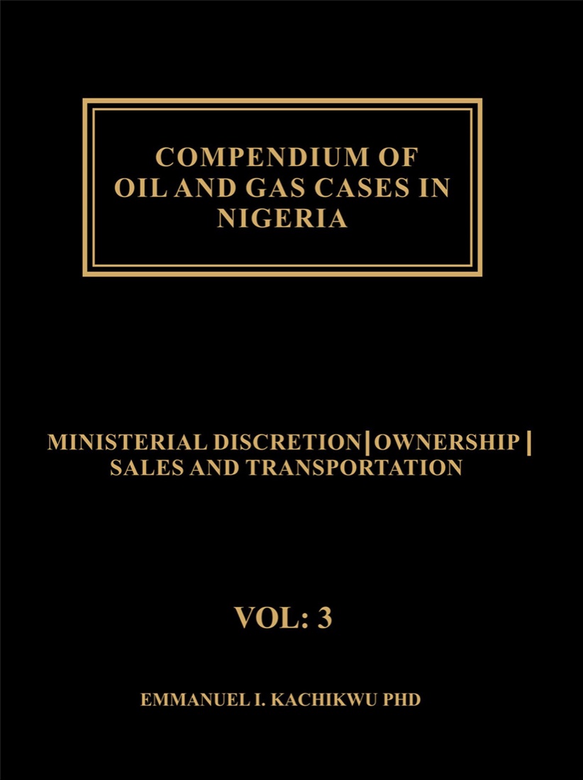 Book cover: Compendium of Oil and Gas Cases in Nigeria, Volume 3: Ministerial Discretion, Ownership, Sale & Transportation, by Prof. Emmanuel Ibe Kachikwu