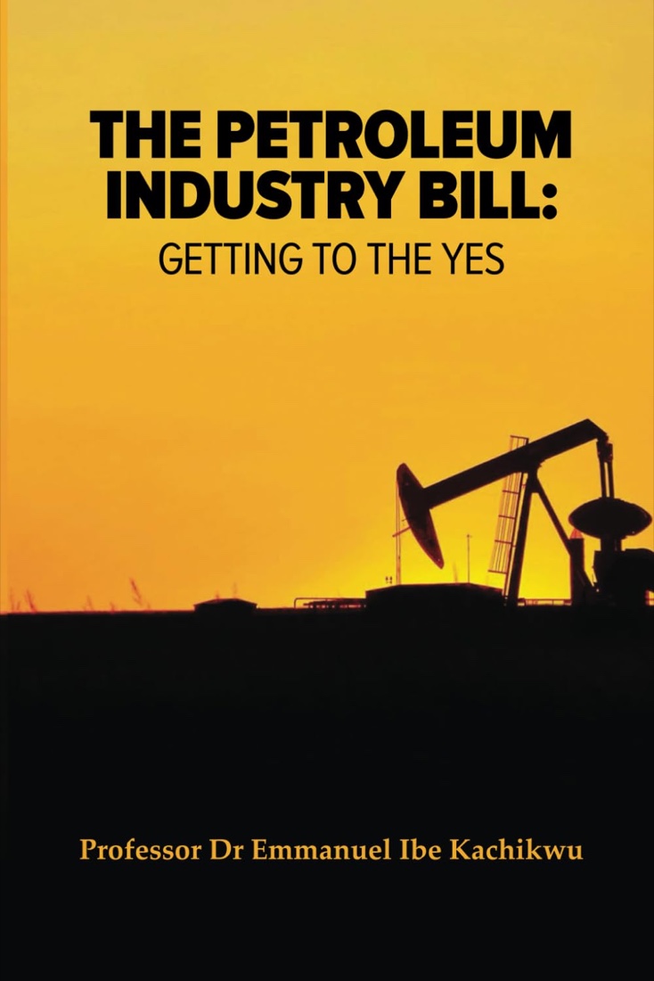 Book cover: The Petroleum Industry Bill: Getting to the Yes, by Prof. Emmanuel Ibe Kachikwu