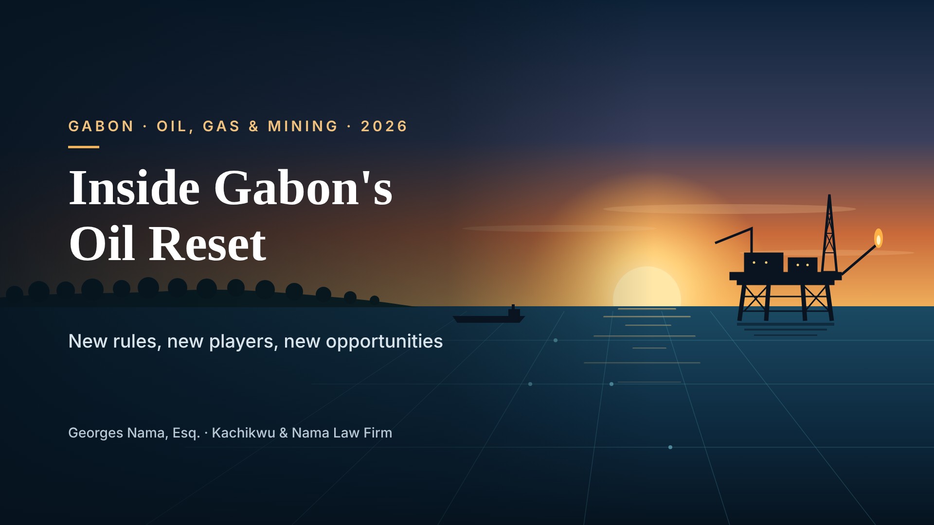 Inside Gabon's Oil Reset: new rules, new players, new opportunities. Georges Nama, Esq., Kachikwu & Nama Law Firm