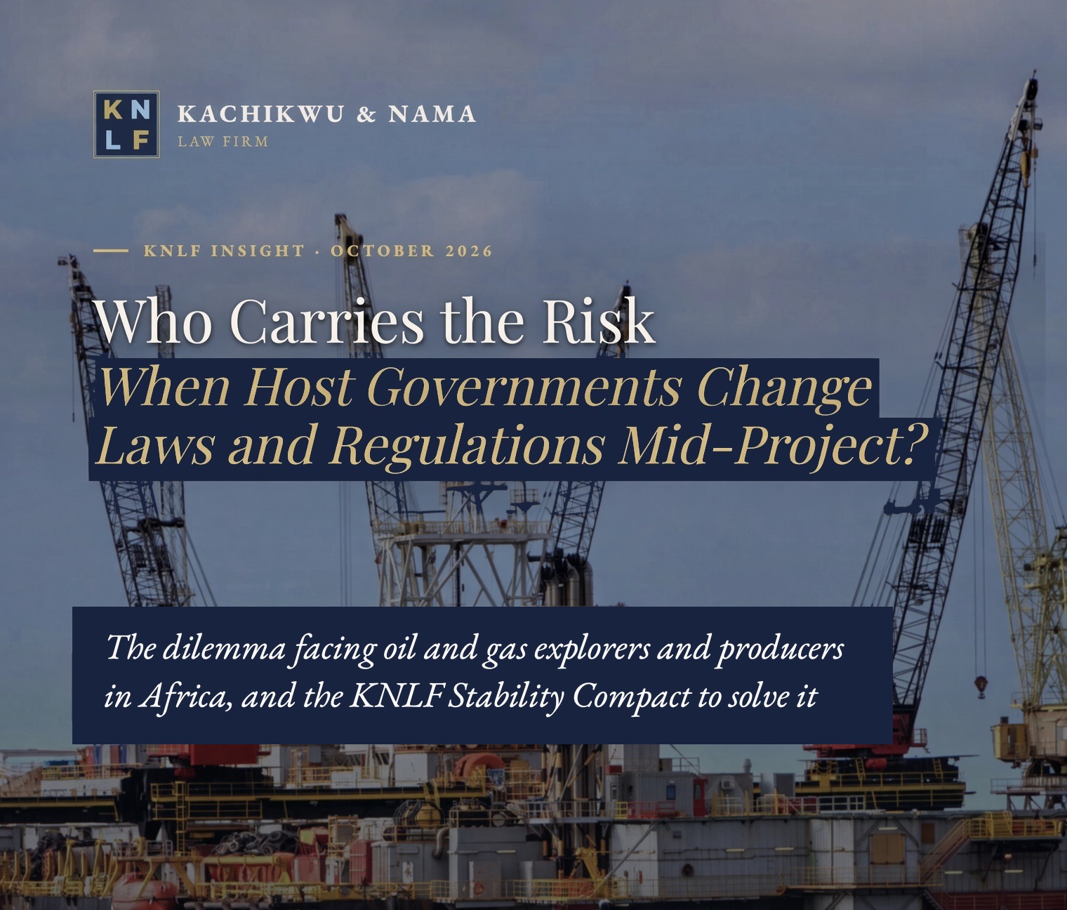 Who Carries the Risk When Host Governments Change Laws and Regulations Mid-Project? — KNLF Insight by Georges C. Nama, Esq., Kachikwu & Nama Law Firm